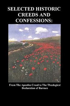 Paperback Selected Historic Creeds and Confessions: From the Apostles Creed to the Theological Declaration of Barmen Book