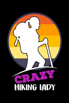 Crazy Hiking Lady: Hiking Journal | Hiking Log Book | Complete Notebook Record of Your Hikes. Ideal for Walkers, Hikers and Those Who Love Hiking | ... Hiking Log Book 6" x 9" 100 pages Travel Size