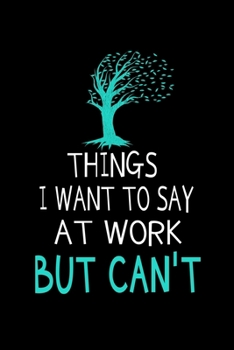Things I Want To Say At Work But I Can't: Funny Blank Lined Journal : Perfect For Office Environment.