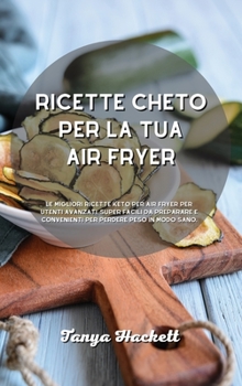 Ricette Cheto per la tua Air Fryer: Le migliori ricette Keto per Air Fryer per utenti avanzati, super facili da preparare e convenienti per perdere peso in modo sano.