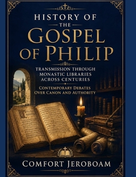 HISTORY OF THE GOSPEL OF PHILIP: Transmission Through Monastic Libraries Across Centuries Contemporary Debates Over Canon And Authority