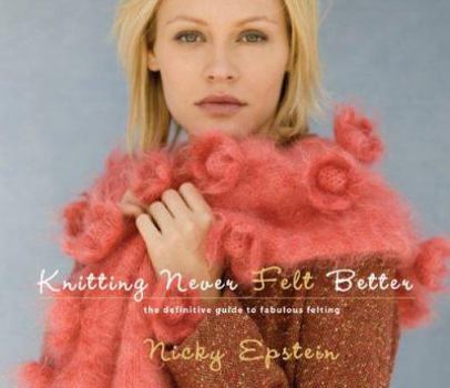 Hardcover Knitting Never Felt Better: The Definitive Guide to Fabulous Felting Book