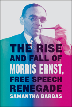 Hardcover The Rise and Fall of Morris Ernst, Free Speech Renegade Book