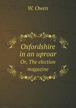 Paperback Oxfordshire in an uproar Or, The election magazine Book