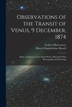 Paperback Observations of the Transit of Venus, 9 December, 1874; Made at Stations in New South Wales. Illustrated With Photographs and Drawings Book