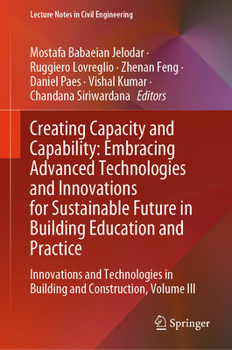 Creating Capacity and Capability: Embracing Advanced Technologies and Innovations for Sustainable Future in Building Education and Practice: ... III (Lecture Notes in Civil Engineering, 564)