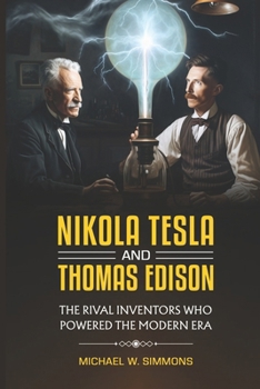 Nikola Tesla and Thomas Edison: (2 Books in 1) The Rival Inventors Who Powered the Modern Era B0CNZQ993D Book Cover