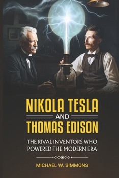 Paperback Nikola Tesla and Thomas Edison: (2 Books in 1) The Rival Inventors Who Powered the Modern Era Book