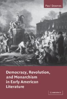 Democracy, Revolution, and Monarchism in Early American Literature - Book  of the Cambridge Studies in American Literature and Culture