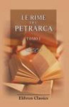 Le Rime Del Petrarca : Con Note Letterali e Critiche Del Castelvetro, Tassoni, Muratori, Alfieri, Ginguen?, Ec. , Ec. Scelte, Compilate, Ed Accresciute Da Carlo Albertini Da Verona, Tomo 1