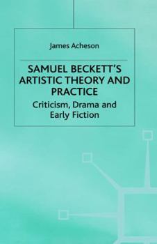 Hardcover Samuel Beckett’s Artistic Theory and Practice: Criticism, Drama and Early Fiction Book