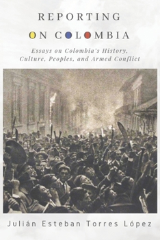 Paperback Reporting on Colombia: Essays on Colombia's History, Culture, Peoples, and Armed Conflict Book