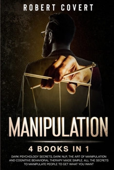 Paperback Manipulation: 4 Books in 1: Dark Psychology Secrets, Dark NLP, The Art of Manipulation and Cognitive Behavioral Therapy Made Simple. Book
