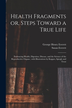 Paperback Health Fragments or, Steps Toward a True Life: Embracing Health, Digestion, Disease, and the Science of the Reproductive Organs; With Illustrations by Book