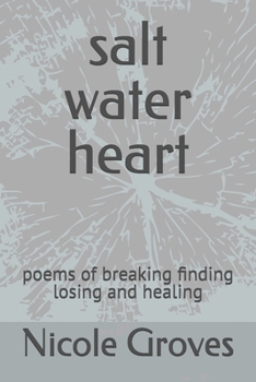 salt water heart: poems of breaking finding losing and healing (The Quiet Work)
