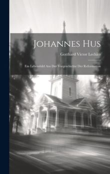 Hardcover Johannes Hus: Ein Lebensbild Aus Der Vorgeschichte Der Reformation [German] Book
