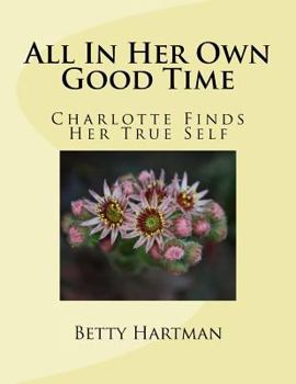 Paperback All In Her Own Good Time: Charlotte Finds Her True Self Book