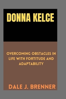 Paperback Donna Kelce: Overcoming Obstacles in life with fortitude and Adaptability Book