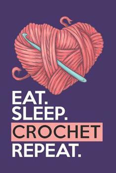 Paperback Eat Sleep Crochet Repeat: Funny Novelty Crochet Gift Notebook: Awesome Lined Journal for Crocheters: Red Heart Yarn Book