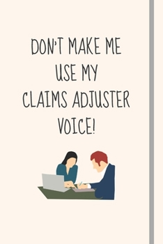 Don't Make Me Use My Claims Adjuster Voice!: Lined Notebook For Claims Adjuster or Claims Handlers - Office Colleague Gift