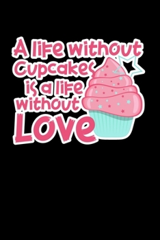 A Life Liupcakes Is A Life Without Love: Journal Composition Logbook and Lined Notebook Funny Gag Gift For Muffin Lovers