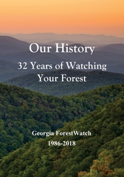 Paperback Our History 32 Years of Watching Your Forest: Georgia ForestWatch 1986-2018 Book