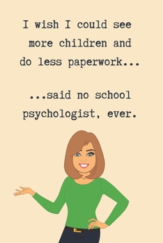 I wish I could see  more children and do less paperwork...: School Psychologist or Therapist Back to School Gift | 6x9 Lined Notebook