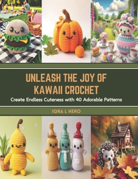 Paperback Unleash the Joy of Kawaii Crochet: Create Endless Cuteness with 40 Adorable Patterns Book
