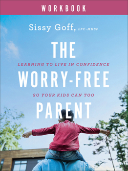 Paperback The Worry-Free Parent Workbook: Learning to Live in Confidence So Your Kids Can Too Book
