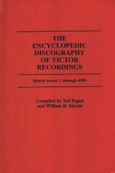 Hardcover The Encyclopedic Discography of Victor Recordings: Matrix Series: 1 Through 4999; The Victor Talking Machine Company, 24 April, 1903 to 7 January, 190 Book
