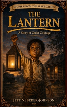 The Lantern: A Story of Quiet Courage (Stories From the Slave Cabins)