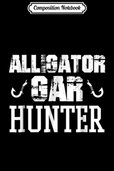 Composition Notebook: Alligator Gar Fishing Hunter Hobby T  Journal/Notebook Blank Lined Ruled 6x9 100 Pages
