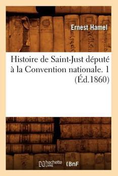 Paperback Histoire de Saint-Just Député À La Convention Nationale. 1 (Éd.1860) [French] Book