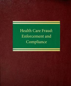 Loose Leaf Health Care Fraud: Enforcement and Compliance (Litigation Series) Book