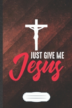 Just Give Me Jesus: Funny Jesus Love Blank Lined Notebook Journal For Blessed Christian, Inspirational Saying Unique Special Birthday Gift Classic B5 110 Pages