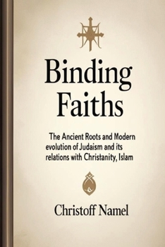 Paperback Binding Faiths: The Ancient Roots and Modern Evolution of Judaism and It's Relations with Christianity, Islam and the World Book