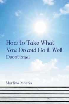 Paperback How to Take What You Do and Do it Well: Devotional Book