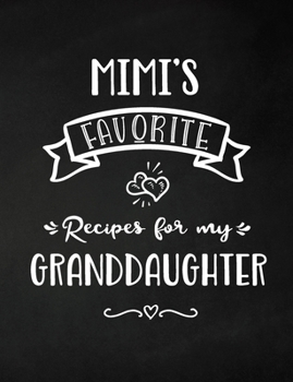 Mimi's Favorite, Recipes for My Granddaughter : Keepsake Recipe Book, Family Custom Cookbook, Journal for Sharing Your Favorite Recipes, Personalized Gift, Chalkboard Black and White