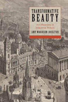 Hardcover Transformative Beauty: Art Museums in Industrial Britain Book