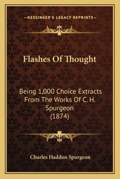 Flashes Of Thought: Being 1,000 Choice Extracts From The Works Of C. H. Spurgeon