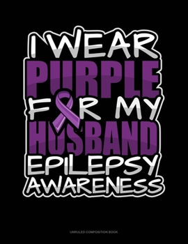 Paperback I Wear Purple For My Husband Epilepsy Awareness: Unruled Composition Book