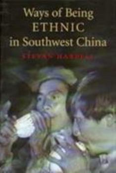 Ways of Being Ethnic in Southwest China (Studies on Ethnic Groups in China) - Book  of the Studies on Ethnic Groups in China