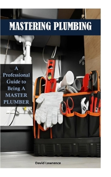 Paperback Mastering Plumbing: A Professional Guide to being a Master Plumber Book