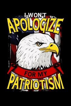 I Won't Apologize For My Patriotism: Awesome I Won't Apologize For My Patriotism USA American Blank Composition Notebook for Journaling & Writing (120 Lined Pages, 6" x 9")