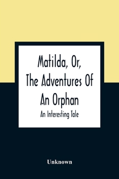 Paperback Matilda, Or, The Adventures Of An Orphan: An Interesting Tale Book