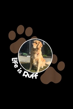 Life is Ruff: Golden Retriever Life is Ruff Journal/Notebook Blank Lined Ruled 6x9 100 Pages