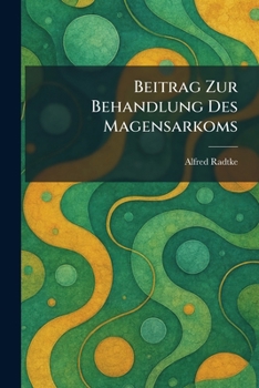 Paperback Beitrag Zur Behandlung Des Magensarkoms [German] Book