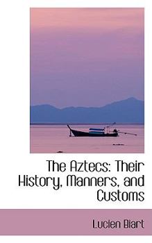 The Aztecs : Their History, Manners, and Customs