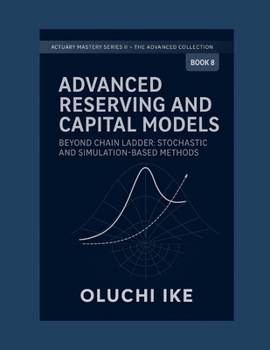 Advanced Reserving and Capital Models: Beyond Chain Ladder: Stochastic and Simulation-Based Methods