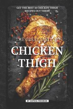Paperback The Great Taste of Chicken Thigh: Get the Best 50 Chicken Thigh Recipes Out There Book